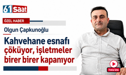 Olgun Çapkunoğlu“Kahvehane esnafı çöküyor, işletmeler birer birer kapanıyor”