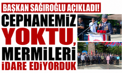 Başkan Sağıroğlu açıkladı! Cephanemiz yoktu, mermileri idare ediyorduk