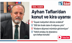 Taflan’dan konut ve kira uyarısı: “Orta gelirli vatandaşın ev alması imkânsız hâle geldi”