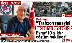 Pehlivan“Trabzon sanayisi kaderine terk edildi: Esnaf 10 yıldır çözüm bekliyor”