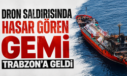 Dron saldırısında hasar gören gemi Trabzon’a geldi