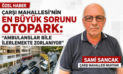 Çarşı Mahallesi’nin en büyük sorunu otopark: “Ambulanslar bile ilerlemekte zorlanıyor”