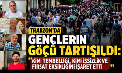 Trabzon'da gençlerin göçü tartışıldı: Kimi tembelliği, kimi işsizlik ve fırsat eksikliğini işaret etti