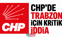 CHP’de Trabzon için kritik iddia