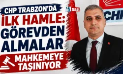 CHP Trabzon'da ilk hamle: Görevden almalar mahkemeye taşınıyor