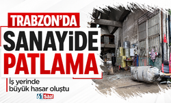 Trabzon’da sanayide patlama
