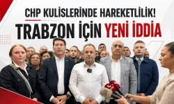 CHP kulislerinde hareketlilik! Trabzon için yeni iddia