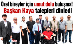 Özel bireyler için umut dolu buluşma! Başkan Kaya talepleri dinledi