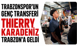 Trabzonspor’un genç transferi Thierry Karadeniz Trabzon’a geldi