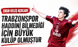 Ergin Keleş açıkladı! Trabzonspor haddini bilmediği için büyük kulüp olmuştur
