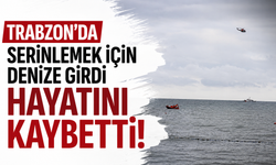 Trabzon’da serinlemek için denize girdi, hayatını kaybetti!