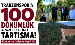 Trabzonspor’a 100 dönümlük arazi teklifinde tartışma! Konum ve istişare eleştirisi