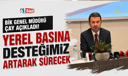 BİK Genel Müdürü Çay açıkladı! Yerel basına desteğimiz artarak sürecek