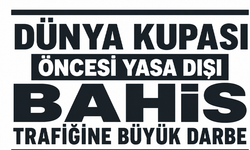 Dünya Kupası öncesi yasa dışı bahis trafiğine büyük darbe