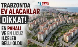 Trabzon'da Ev Alacaklar Dikkat! En Pahalı ve En Ucuz İlçeler Belli Oldu