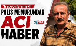 Trabzonlu emekli polis memurundan acı haber