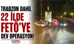 Trabzon dahil 22 ilde FETÖ'ye dev operasyon!