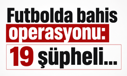Futbolda bahis operasyonu: 19 şüpheli...