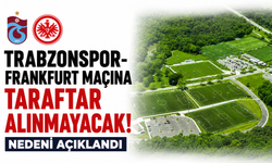 Trabzonspor-Frankfurt maçına taraftar alınmayacak! Nedeni açıklandı