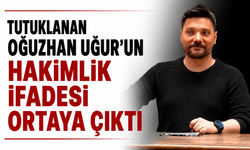 Tutuklanan Oğuzhan Uğur’un hakimlik ifadesi ortaya çıktı