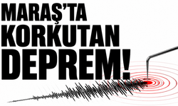 Kahramanmaraş'ta korkutan deprem!
