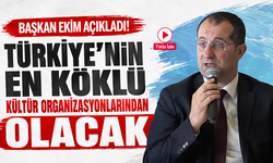 Başkan Ekim açıkladı! Türkiye’nin en köklü kültür organizasyonlarından olacak