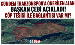 Gündem Trabzonspor’a önerilen alan! Başkan Çebi açıkladı! Çöp tesisi ile bağlantısı var mı?