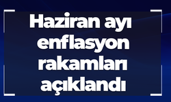Haziran ayı enflasyon rakamları açıklandı