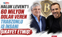 Haluk Levent'i Trabzonlu iş insanı şikayet etmiş
