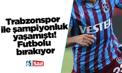 Trabzonspor ile şampiyonluk yaşamıştı! Futbolu bırakıyor