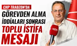 CHP Trabzon’da görevden alma iddiaları sonrası toplu istifa mesajı