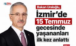 Bakan Uraloğlu, İzmir'de 15 Temmuz gecesinde yaşananları ilk kez anlattı