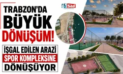 Trabzon'da Büyük Dönüşüm! İşgal Edilen Arazi Spor Kompleksine Dönüşüyor