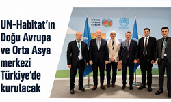 UN-Habitat’ın Doğu Avrupa ve Orta Asya merkezi Türkiye’de kurulacak