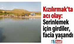Kızılırmak’ta acı olay: Serinlemek için girdiler, facia yaşandı