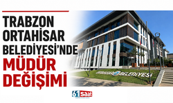 Trabzon Ortahisar Belediyesi’nde müdür değişimi