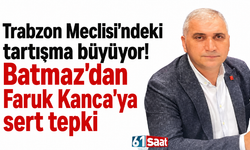 Trabzon Meclisi’ndeki tartışma büyüyor! Batmaz’dan Faruk Kanca’ya sert tepki