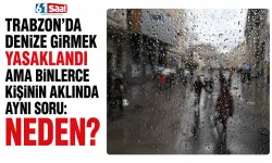 Trabzon'da denize girmek yasaklandı ama binlerce kişinin aklıda aynı soru! Neden?