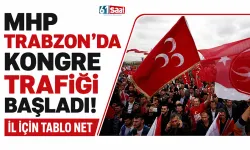 MHP Trabzon'da kongre trafiği başladı! İl için tablo net