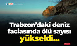 Trabzon’daki deniz faciasında ölü sayısı yükseldi...