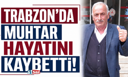 Trabzon'da muhtar hayatını kaybetti!