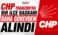 CHP Trabzon'da bir ilçe başkanı daha görevden alındı