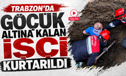 Trabzon’da göçük altına kalan işçi kurtarıldı
