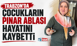 Trabzon'da çocukların Pınar ablası hayatını kaybetti