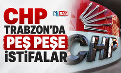 CHP Trabzon'da peş peşe istifalar