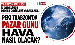 Trabzon'da valilik denize girmeyi yasakladı, peki Pazar günü hava nasıl olacak?