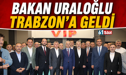 Bakan Uraloğlu Trabzon'a geldi
