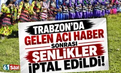 Trabzon'da acı haber sonrası, şenlikler iptal edildi!