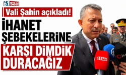 Vali Şahin açıkladı! İhanet şebekelerine karşı dimdik duracağız
