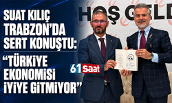 Suat Kılıç Trabzon’da sert konuştu: “Türkiye ekonomisi iyiye gitmiyor”